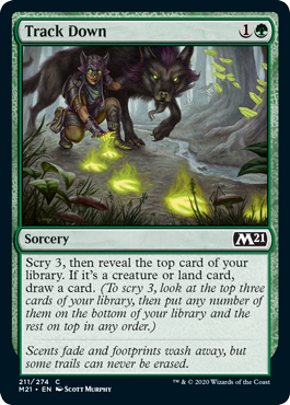 Track Down
 Scry 3, then reveal the top card of your library. If it's a creature or land card, draw a card. (To scry 3, look at the top three cards of your library, then put any number of them on the bottom of your library and the rest on top in any order.)